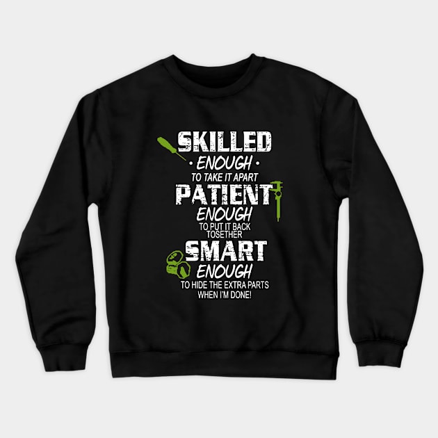 Skilled Enough To Take It Apart Enough To Put It Back Tosether Smart Enough To Hide The Extra Parts When Im Done Awesome Crewneck Sweatshirt by huepham613